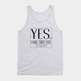 "Yes, I have tried that" Tank Top